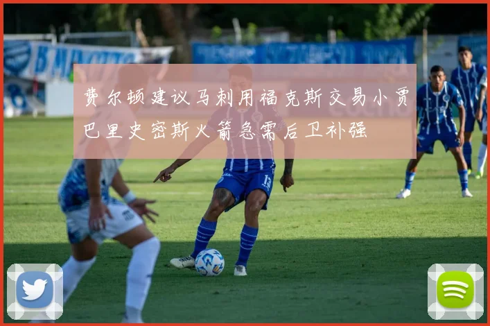费尔顿建议马刺用福克斯交易小贾巴里史密斯火箭急需后卫补强