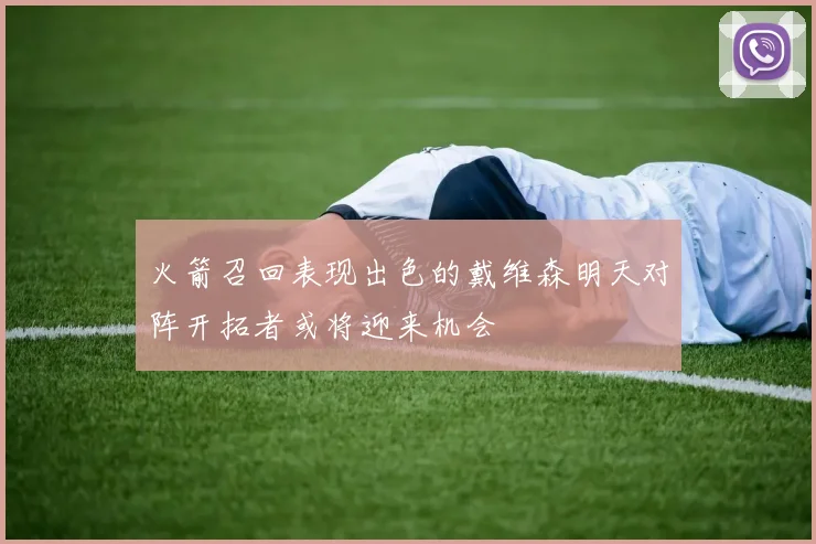 火箭召回表现出色的戴维森明天对阵开拓者或将迎来机会