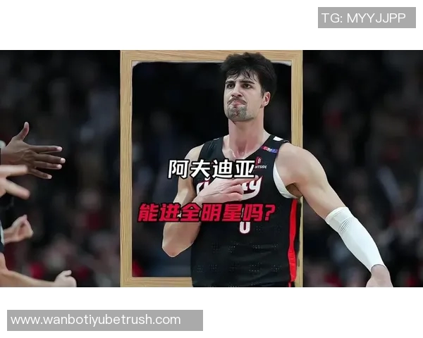 阿夫迪亚11月以来表现惊艳全明星之路是否已稳固场均数据令人瞩目